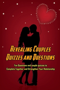 Revealing Couples Quizzes and Questions: Fun Questions and Couple Quizzes to Complete Together and Strengthen Your Relationship: Funny Games for Couples in Valentine' S Day