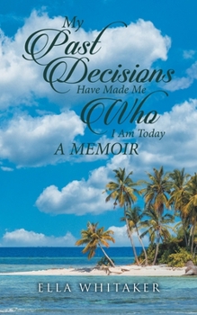 Paperback My Past Decisions Have Made Me Who I Am Today: A Memoir Book