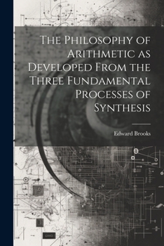 Paperback The Philosophy of Arithmetic as Developed From the Three Fundamental Processes of Synthesis Book