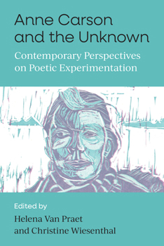 Anne Carson and the Unknown: Contemporary Perspectives on Poetic Experimentation (Under Discussion)