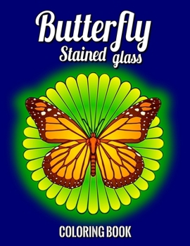 BUTTERFLY STAINED GLASS COLORING BOOK: For Adults, And Anyone Who Loves Antiques & Collectibles, For Anyone Who Loves Antiques & Collectibles. (Relaxation And Stress Relief)