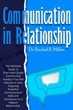 Paperback Communication in Relationship: The Definitive Guide To Overcome Couple Conflicts And Anxiety If You Feel Insecure In Love, Acquiring Powerful Communi Book