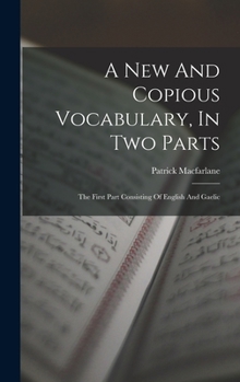 Hardcover A New And Copious Vocabulary, In Two Parts: The First Part Consisting Of English And Gaelic Book