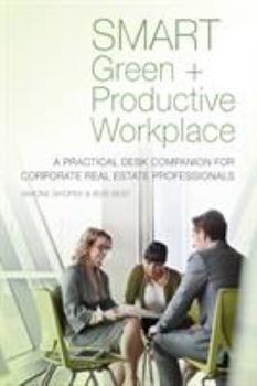 Paperback SMART Green + Productive Workplace: A Practical Desk Companion for Corporate Real Estate Professionals Book