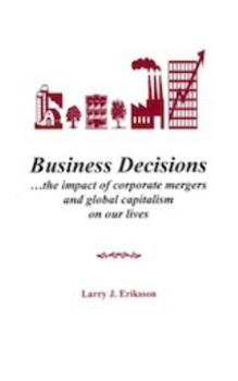 Hardcover Business Decisions-- The Impact of Corporate Mergers and Global Capitalism on Our Lives Book