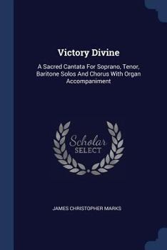 Paperback Victory Divine: A Sacred Cantata For Soprano, Tenor, Baritone Solos And Chorus With Organ Accompaniment Book