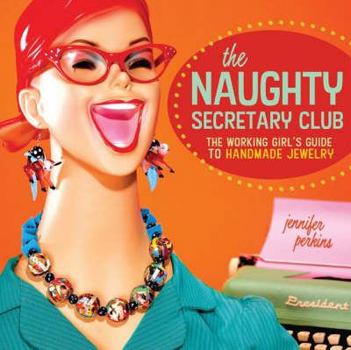 Paperback The Naughty Secretary Club: The Working Girl's Guide to Handmade Jewelry Book