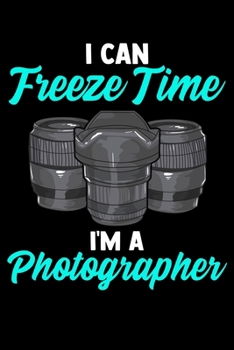 I Can Freeze Time I'm A Photographer: Funny I Can Freeze Time I'm a Photographer Photography Pun Blank Composition Notebook for Journaling & Writing (120 Lined Pages, 6" x 9")