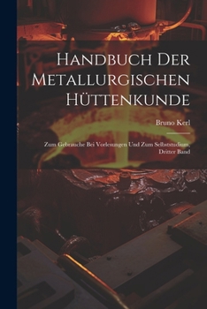 Paperback Handbuch Der Metallurgischen Hüttenkunde: Zum Gebrauche Bei Vorlesungen Und Zum Selbststudium, Dritter Band [German] Book