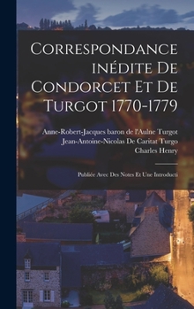 Hardcover Correspondance inédite de Condorcet et de Turgot 1770-1779; publiée avec des notes et une introducti [French] Book
