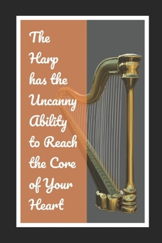 Paperback The Harp Has The Uncanny Ability To Reach The Core Of Your Heart: Harp Themed Novelty Lined Notebook / Journal To Write In Perfect Gift Item (6 x 9 in Book