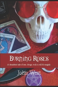 Paperback Burning Roses: A decadent tale of sex, drugs, rock n roll & magick Book