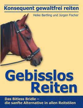 Paperback Konsequent gewaltfrei reiten - Gebisslos Reiten: Das Bitless Bridle - die sanfte Alternative in allen Reitstilen [German] Book