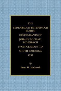 The Bedenbaugh-Betenbaugh Family: Descendants of Johann Michael Bidenbach from Germany to South Carolina, 1752