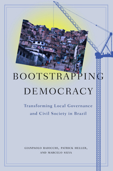 Hardcover Bootstrapping Democracy: Transforming Local Governance and Civil Society in Brazil Book