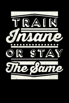 Paperback Train Insane Or Stay The Same: Inspirational And Motivational Notebook Book