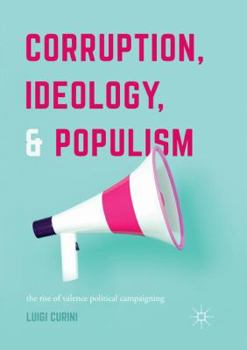 Paperback Corruption, Ideology, and Populism: The Rise of Valence Political Campaigning Book