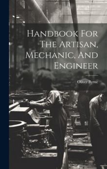 Hardcover Handbook For The Artisan, Mechanic, And Engineer Book