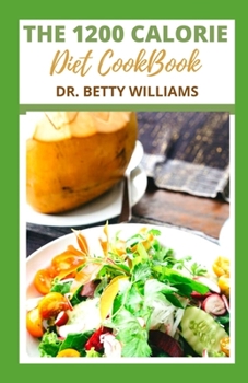The 1200 Calorie Diet Cookbook: The 1200 Approved Nutricious Recipes to Help Lose Weight Naturally with 7 Days Meal Plan