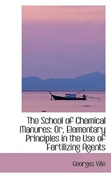 Paperback The School of Chemical Manures: Or, Elementary Principles in the Use of Fertilizing Agents Book