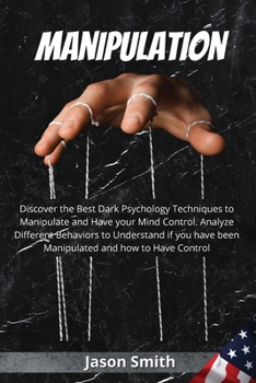 Paperback Manipulation: Discover the Best Dark Psychology Techniques to Manipulate and Have your Mind Control. Analyze Different Behaviors to Book