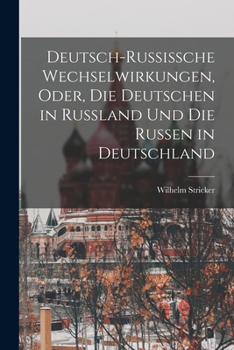 Paperback Deutsch-Russissche Wechselwirkungen, Oder, die Deutschen in Russland und die Russen in Deutschland Book