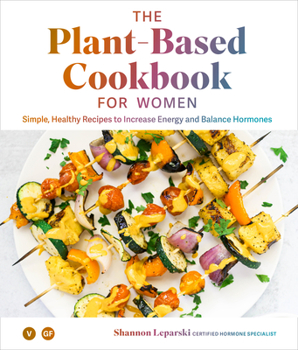 Hardcover The Plant Based Cookbook for Women: Simple, Healthy Recipes to Increase Energy and Balance Hormones Book