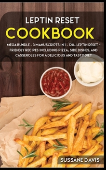 Hardcover Leptin Reset: MEGA BUNDLE - 3 Manuscripts in 1 - 120+ Leptin Reset - friendly recipes including pizza, side dishes, and casseroles f Book