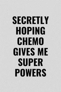 Paperback Secretly Hoping Chemo Gives Me Super Powers: Funny Inspirational Motivational Cancer Warrior Surivor Journal Composition Notebook For Him Her(6" x 9") Book