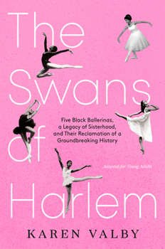 Hardcover The Swans of Harlem (Adapted for Young Adults): Five Black Ballerinas, a Legacy of Sisterhood, and Their Reclamation of a Groundbreaking History Book