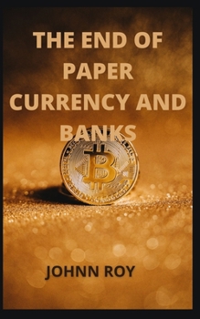 THE END OF PAPER CURRENCY AND BANKS