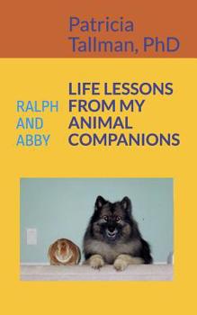 Paperback Life Lessons from My Animal Companions: Ralph and Abby Book