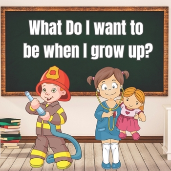 Paperback What Do I Want to Be When I Grow Up?: Encourage Kids to Dream About Their Future Careers Early Ages 3-5 Book