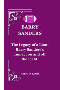 Paperback Barry Sanders: The Legacy of a Lion: Barry Sanders's Impact on and off the Field. Book