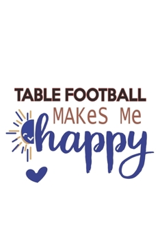 Table football Makes Me Happy  Table football Lovers Table football OBSESSION Notebook A beautiful: Lined Notebook / Journal Gift, , 120 Pages, 6 x 9 ... Hobby , Table football Lover, Personali