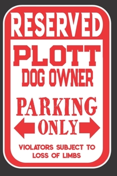 Reserved Plott Dog Owner Parking Only. Violators Subject To Loss Of Limbs: Blank Lined Notebook To Write In | Appreciation Gift For Plott Dog Lovers