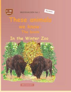 These animals we know: The bison: BROCKHAUSEN Vol. 1. In the Winter Zoo. 4-99 years. Explorers