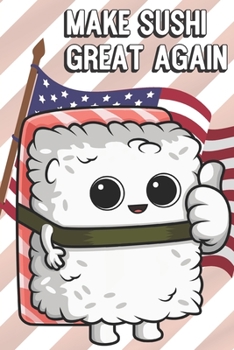 Make Sushi Great Again: Silly and Fun Lined Notebook for Drawing, Sketching and Writing Down Notes. MAGA Inspired Note Book with Funny Cartoon Cover