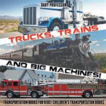 Paperback Trucks, Trains and Big Machines! Transportation Books for Kids Children's Transportation Books Book