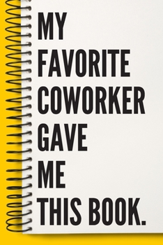 My Favorite Coworker Gave Me This Book. a Beautiful Work Notebook : Lined Notebook / Journal Gift, Notebook for My Favorite Coworker Gave Me This Book. ,120 Pages, 6 X 9 Inches , Gift for My Favorite
