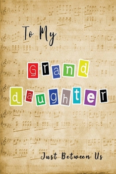 To My Granddaughter, Just Between Us: Easy No Stress and Rules Journal to write in | Grandmother Keepsake Memory Book | Gift of Wisdom and Love |A legacy passed down | Colorful Music Sheet