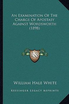 Paperback An Examination Of The Charge Of Apostasy Against Wordsworth (1898) Book