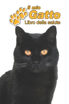 Il mio gatto Libro della salute: Gatto Domestico Nero | 109 Pagine | Dimensioni 15cm x 23cm A5 | Quaderno da compilare per le vaccinazioni, visite ... gatti | Libretto | Taccuino (Italian Edition)