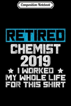 Composition Notebook: 2019 Retired Chemis Funny Retirement Gifts For Men Journal/Notebook Blank Lined Ruled 6x9 100 Pages