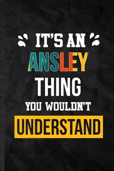 Paperback It's an Ansley Thing You Wouldn't Understand: Practical Personalized Ansley Lined Notebook/ Blank Journal For Favorite First Name, Inspirational Sayin Book