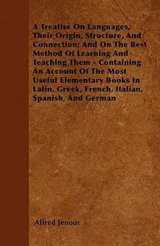 Paperback A Treatise On Languages, Their Origin, Structure, And Connection; And On The Best Method Of Learning And Teaching Them - Containing An Account Of The Book
