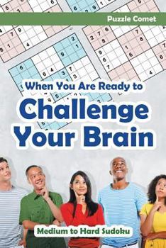 Paperback When You are Ready to Challenge Your Brain Medium to Hard Sudoku Book