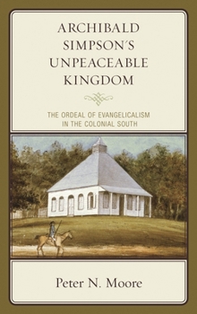 Archibald Simpson's Unpeaceable Kingdom: The Ordeal of Evangelicalism in the Colonial South (Religion in American History)