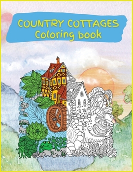 Country Cottages Coloring Book: Stress Relieving Designs for Adults Relaxation with Country Cottages