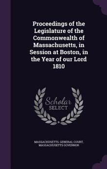 Hardcover Proceedings of the Legislature of the Commonwealth of Massachusetts, in Session at Boston, in the Year of our Lord 1810 Book